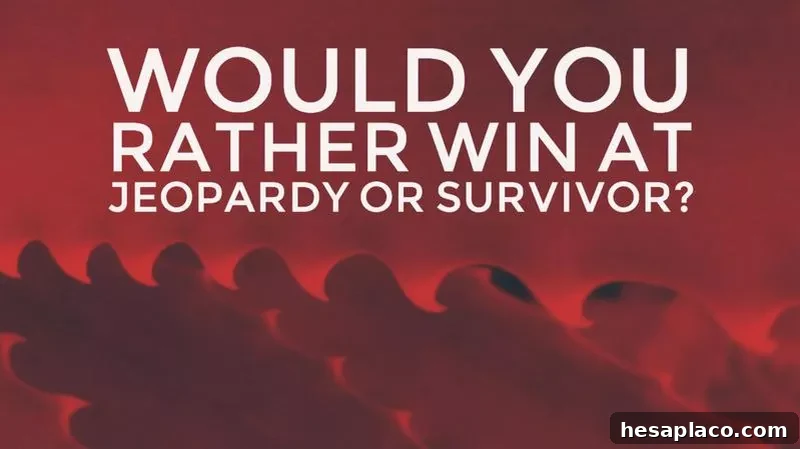 Would you rather win at Jeopardy or Survivor?